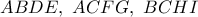 \displaystyle{ ABDE, ~ ACFG,~ BCHI }