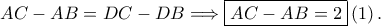 AC-AB=DC-DB\Longrightarrow \boxed{AC-AB=2}\left ( 1 \right ).