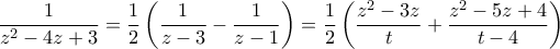 \displaystyle{ \frac{1}{z^2-4z+3} = \frac{1}{2}\left(\frac{1}{z-3} - \frac{1}{z-1}\right) = \frac{1}{2}\left( \frac{z^2 - 3z}{t} + \frac{z^2 - 5z+4}{t-4}\right)}