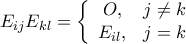 \displaystyle{{E_{ij}}{E_{kl}} = \left\{ {\begin{array}{*{20}{c}} 
{O,}&{j \ne k}\\ 
{{E_{il}},}&{j = k} 
\end{array}} \right.}