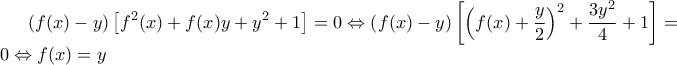 \displaystyle \left(f(x)-y \right)\left[f^2(x)+f(x)y+y^2+1 \right]=0\Leftrightarrow\left(f(x)-y \right)\left[\left(f(x)+\frac{y}{2} \right)^2+\frac{3y^2}{4}+1 \right]=0 \Leftrightarrow f(x)=y
