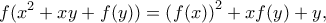 \displaystyle   f(x^{2}+xy+f(y))=\left(f(x)\right)^{2}+xf(y)+y ,