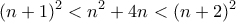 \displaystyle{(n+1)^2 <n^2 +4n<(n+2)^2}