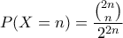 \displaystyle   P(X=n) = \frac{\binom{2n}{n}}{2^{2n}}