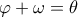\displaystyle \varphi  + \omega  = \theta 