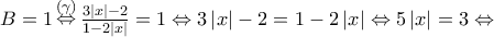 B = 1\mathop  \Leftrightarrow \limits^{\left( \gamma  \right)} \frac{{3\left| x \right| - 2}}{{1 - 2\left| x \right|}} = 1 \Leftrightarrow 3\left| x \right| - 2 = 1 - 2\left| x \right| \Leftrightarrow 5\left| x \right| = 3 \Leftrightarrow