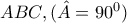 ABC , ( \hat{A}=90^0)