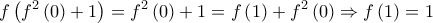 \displaystyle f\left(f^2 \left(0 \right)+1 \right)=f^2 \left(0 \right)+1=f\left(1 \right)+f^{2}\left(0 \right)\Rightarrow f\left(1 \right)=1