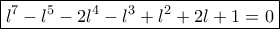 \boxed {l^7-l^5-2l^4-l^3+l^2+2l+1=0}