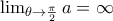 \lim_{\theta \rightarrow \frac{\pi }{2}}a=\infty