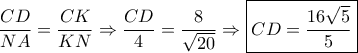 \dfrac{CD}{NA}=\dfrac{CK}{KN} \Rightarrow \dfrac{CD}{4}=\dfrac{8}{\sqrt{20}}\Rightarrow \boxed{CD= \dfrac{16\sqrt{5}}{5}} \dfrac{CD}{NA}=\dfrac{CK}{KN} \Rightarrow \dfrac{CD}{4}=\dfrac{8}{\sqrt{20}}\Rightarrow \boxed{CD= \dfrac{16\sqrt{5}}{5}}
