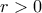 r > 0