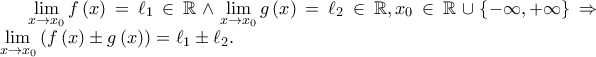 \mathop {\lim }\limits_{x \to x_0 } f\left( x \right) = \ell _1  \in \mathbb{R} \wedge \mathop {\lim }\limits_{x \to x_0 } g\left( x \right) = \ell _2  \in \mathbb{R},x_0  \in \mathbb{R} \cup \left\{ { - \infty , + \infty } \right\} \Rightarrow \mathop {\lim }\limits_{x \to x_0 } \left( {f\left( x \right) \pm g\left( x \right)} \right) = \ell _1  \pm \ell _2 .