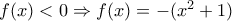f(x)<0\Rightarrow f(x)= -(x^2 +1)