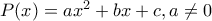 P(x)=ax^2+bx+c, a\neq 0