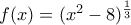 f(x)=(x^2-8)^{\frac{1}{3}}