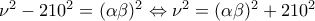 \nu^{2} - 210^{2} = (\alpha\beta)^{2} \Leftrightarrow \nu^{2} = (\alpha\beta)^{2} + 210^{2}