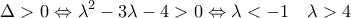 \displaystyle{{\rm{\Delta > }}\,\,{\rm{0}} \Leftrightarrow {\lambda ^2} - 3\lambda - 4 > 0 \Leftrightarrow \lambda < - 1\,\,\,\,\,\,\lambda > 4} \displaystyle{{\rm{\Delta > }}\,\,{\rm{0}} \Leftrightarrow {\lambda ^2} - 3\lambda - 4 > 0 \Leftrightarrow \lambda < - 1\,\,\,\,\,\,\lambda > 4}