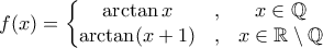 \displaystyle{f(x) = \left\{\begin{matrix} 
\arctan x & , & x \in \mathbb{Q} \\  
\arctan (x+1) & , &  x \in \mathbb{R} \setminus \mathbb{Q} 
\end{matrix}\right.}