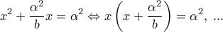 \displaystyle{{x^2} + \frac{{{\alpha ^2}}}{b}x = {\alpha ^2} \Leftrightarrow x\left( {x + \frac{{{\alpha ^2}}}{b}} \right) = {\alpha ^2},\;...}