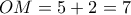 OM=5+2=7