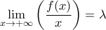 \displaystyle \lim_{x\to +\infty}{\left(\frac{f(x)}{x}\right)}=\lambda