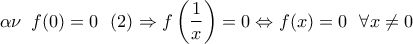 \displaystyle{\alpha \nu \,\,\,f(0) = 0\,\,\,\,(2) \Rightarrow f\left( {\frac{1}{x}} \right) = 0 \Leftrightarrow f(x) = 0\,\,\,\,\forall x \ne 0\,}
