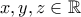 \displaystyle{x,y,z \in \mathbb{R}