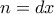 n=dx