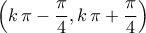 \displaystyle{\left(k\,\pi-\frac{\pi}{4},k\,\pi+\frac{\pi}{4}\right)}