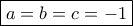 \boxed{a=b=c=-1} \boxed{a=b=c=-1}