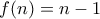 f(n)=n-1