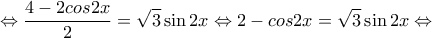 \displaystyle{\Leftrightarrow \frac{4-2cos2x}{2}=\sqrt{3}\sin 2x \Leftrightarrow 2-cos2x=\sqrt{3}\sin 2x \Leftrightarrow }