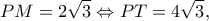 \displaystyle PM = 2\sqrt 3  \Leftrightarrow PT = 4\sqrt 3, 
