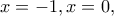 x=-1, x=0,