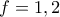 f=1,2