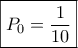 \boxed{P_{0}=\dfrac{1}{10}} \boxed{P_{0}=\dfrac{1}{10}}