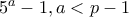 5^{a}-1 ,a<p-1