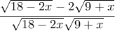 \dfrac {\sqrt {18-2x}-2 \sqrt {9+x}}{\sqrt {18-2x} \sqrt {9+x}}