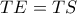 TE=TS