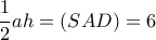 \dfrac {1}{2}ah= (SAD) = 6