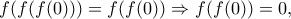 \displaystyle{f(f(f(0)))=f(f(0)) \Rightarrow f(f(0))=0,}