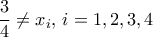 \displaystyle{\frac{3}{4} \neq x_i,\,i=1,2,3,4}
