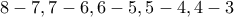 8-7, 7-6, 6-5, 5-4, 4-3
