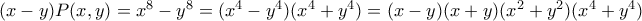 (x-y)P(x,y)=x^8-y^8=(x^4-y^4)(x^4+y^4)=(x-y)(x+y)(x^2+y^2)(x^4+y^4)