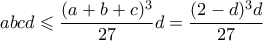 abcd \leqslant \dfrac{(a+b+c)^3}{27} d=\dfrac{(2-d)^3 d}{27}