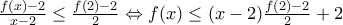 \frac{f(x)-2}{x-2}\leq \frac{f(2)-2}{2}\Leftrightarrow f(x)\leq (x-2)\frac{f(2)-2}{2}+2