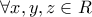 \forall  x , y , z \in R