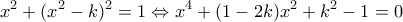 \displaystyle {x^2} + {({x^2} - k)^2} = 1 \Leftrightarrow {x^4} + (1 - 2k){x^2} + {k^2} - 1 = 0