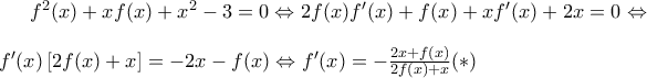 f^2(x)+xf(x)+x^2-3=0\Leftrightarrow 2f(x)f'(x)+f(x)+xf'(x)+2x=0\Leftrightarrow \\\\f'(x)\left [ 2f(x)+x \right ]=-2x-f(x)\Leftrightarrow f'(x)=-\frac{2x+f(x)}{2f(x)+x}(*)